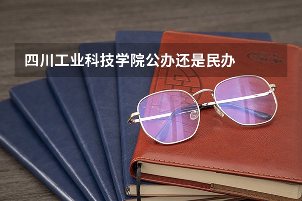 四川工业科技学院公办还是民办