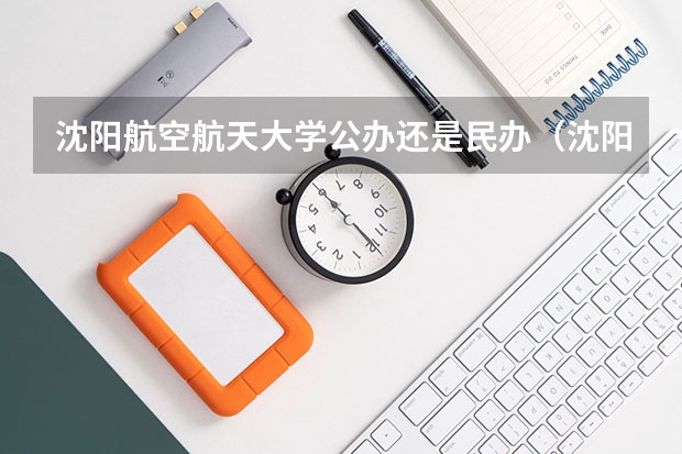 沈阳航空航天大学公办还是民办(沈阳航空航天大学介绍)
