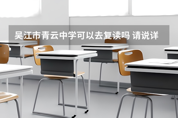 吴江市青云中学可以去复读吗 请说详细点。谢谢。