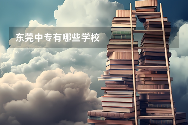 东莞中专有哪些学校