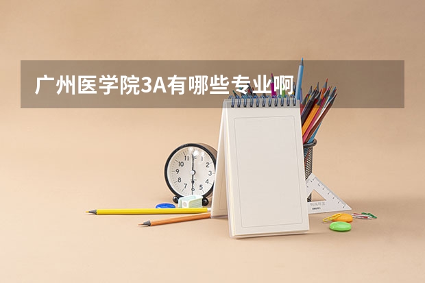 广州医学院3A有哪些专业啊