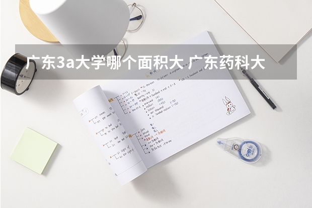 广东3a大学哪个面积大 广东药科大学占地面积