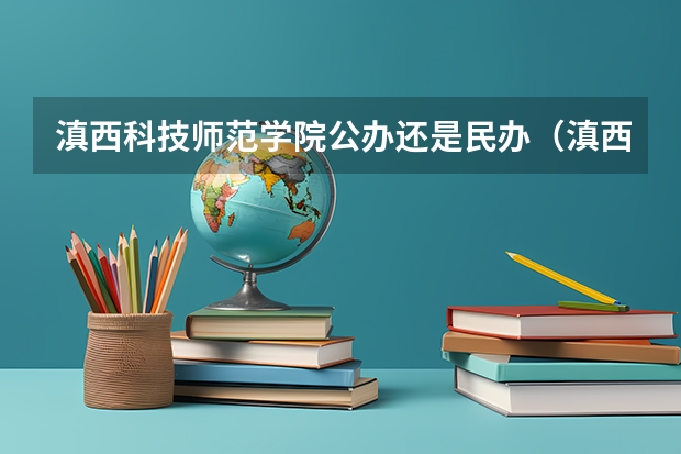 滇西科技师范学院公办还是民办（滇西科技师范学院介绍）