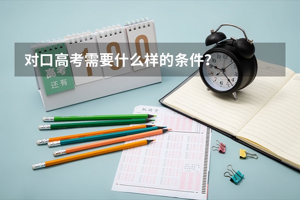 对口高考需要什么样的条件?