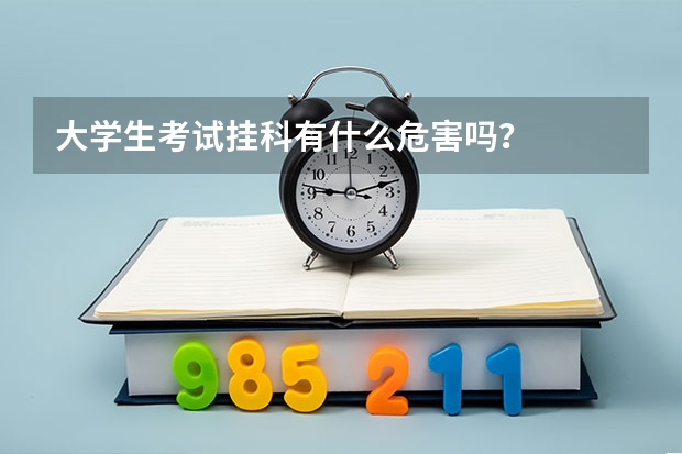 大学生考试挂科有什么危害吗？