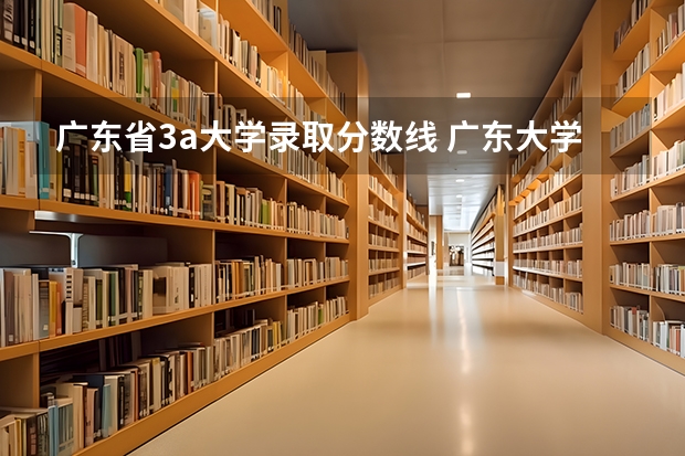 广东省3a大学录取分数线 广东大学录取分数线排名