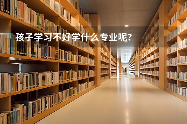 孩子学习不好学什么专业呢?
