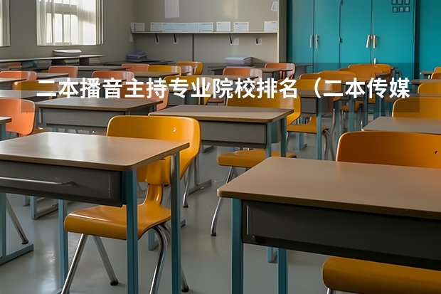 二本播音主持专业院校排名（二本传媒大学排名及分数线）