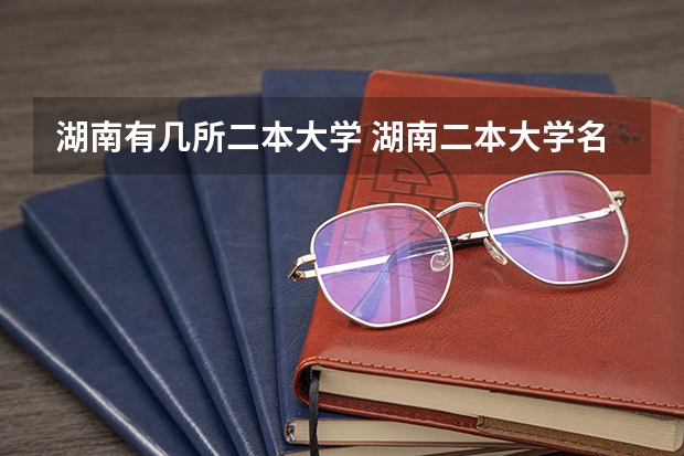 湖南有几所二本大学 湖南二本大学名单排名榜