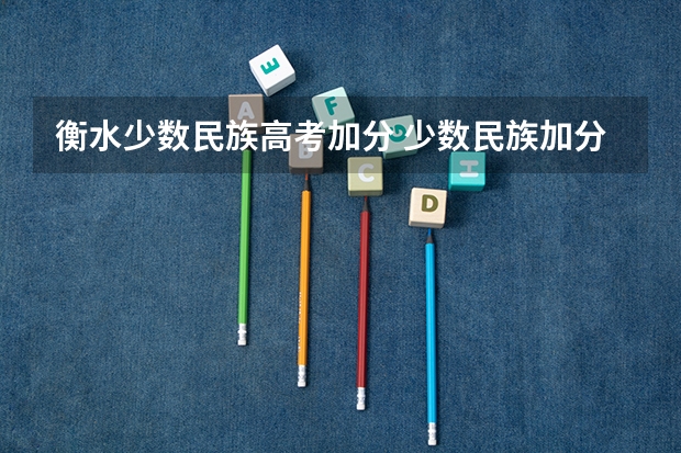 衡水少数民族高考加分 少数民族加分政策