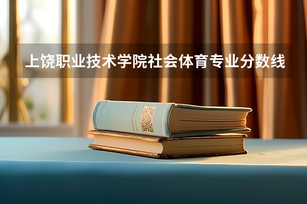上饶职业技术学院社会体育专业分数线 2023上饶师范学院分数线