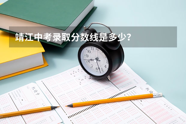 靖江中考录取分数线是多少？