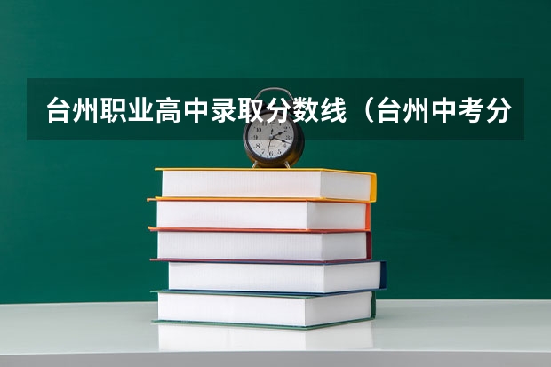 台州职业高中录取分数线（台州中考分数线公布）