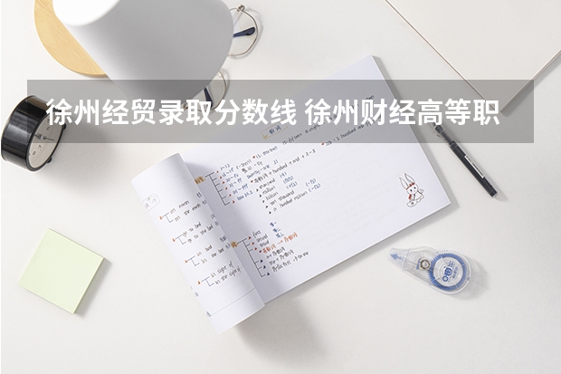 徐州经贸录取分数线 徐州财经高等职业学校录取分数线