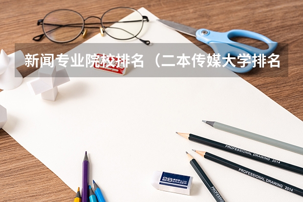 新闻专业院校排名（二本传媒大学排名一览表）