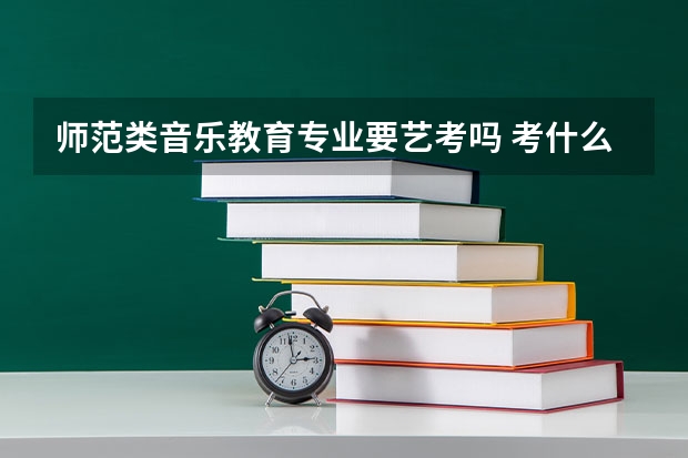 师范类音乐教育专业要艺考吗 考什么内容
