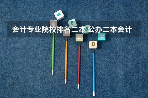 会计专业院校排名二本 公办二本会计专业大学排名