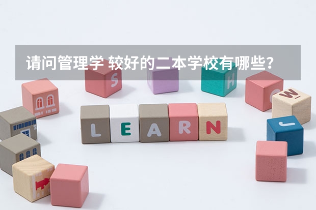 请问管理学 较好的二本学校有哪些?