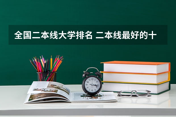 全国二本线大学排名 二本线最好的十所大学
