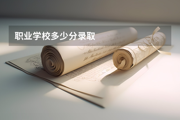 职业学校多少分录取