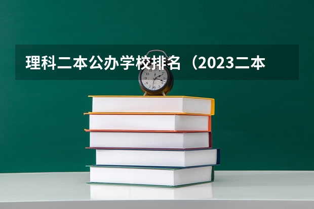 理科二本公办学校排名（2023二本大学排行榜）