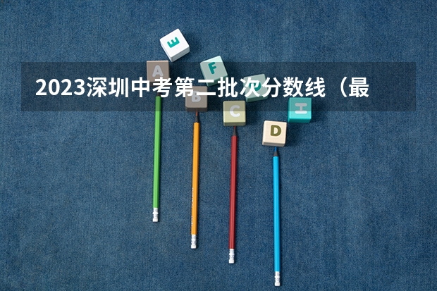 2023深圳中考第二批次分数线（最高475分！深圳中职校与中职专业录取分数线汇总！）