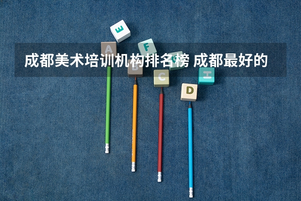 成都美术培训机构排名榜 成都最好的美术艺考培训学校