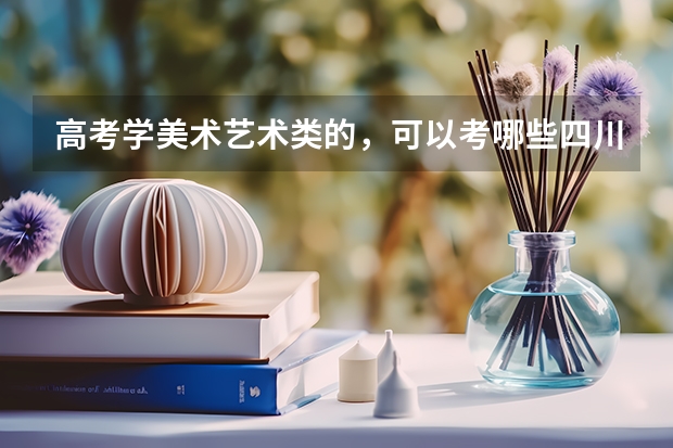 高考学美术艺术类的，可以考哪些四川的大学？最好成都的