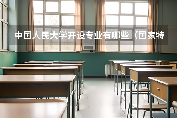 中国人民大学开设专业有哪些（国家特色专业有哪些）