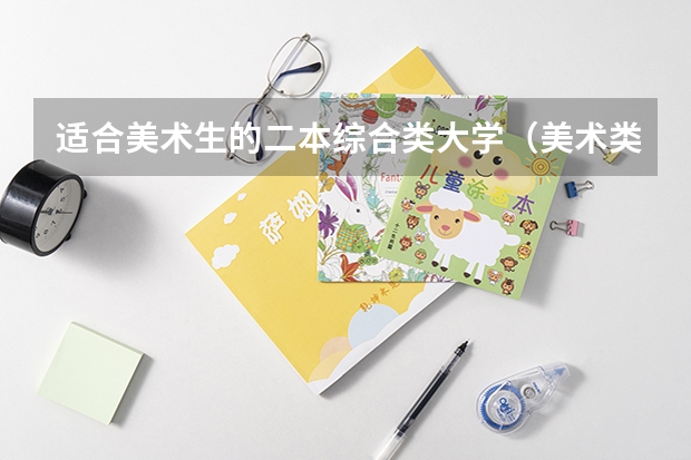 适合美术生的二本综合类大学（美术类二本大学排名及分数线）