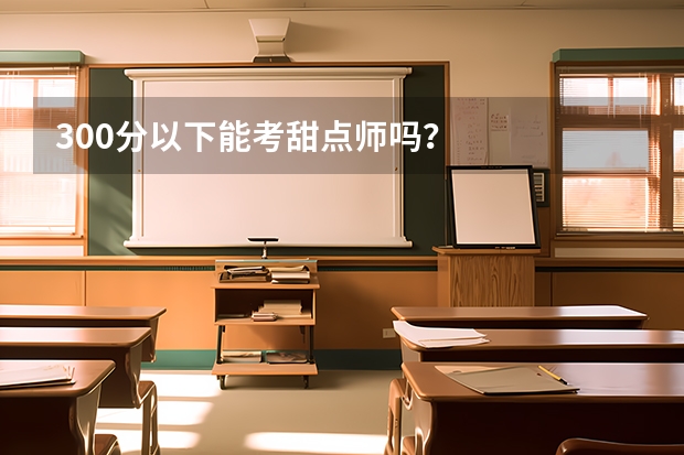 300分以下能考甜点师吗?