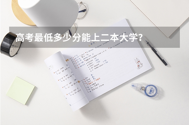 高考最低多少分能上二本大学？