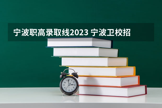 宁波职高录取线2023 宁波卫校招生要求2023分数线