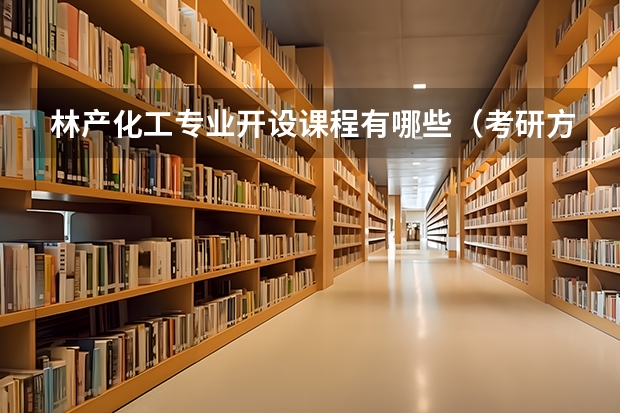 林产化工专业开设课程有哪些（考研方向）
