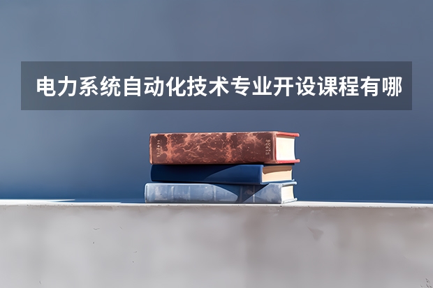 电力系统自动化技术专业开设课程有哪些（考研方向）