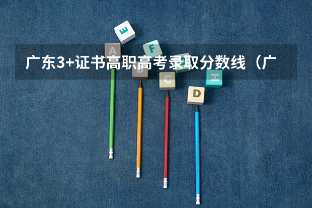 广东3+证书高职高考录取分数线（广东高职高考分数线）