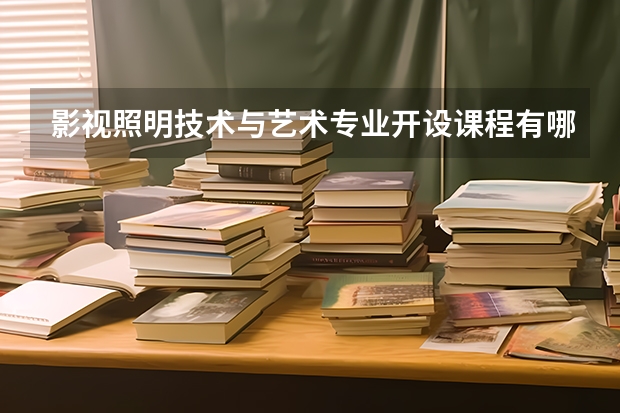 影视照明技术与艺术专业开设课程有哪些(考研方向)