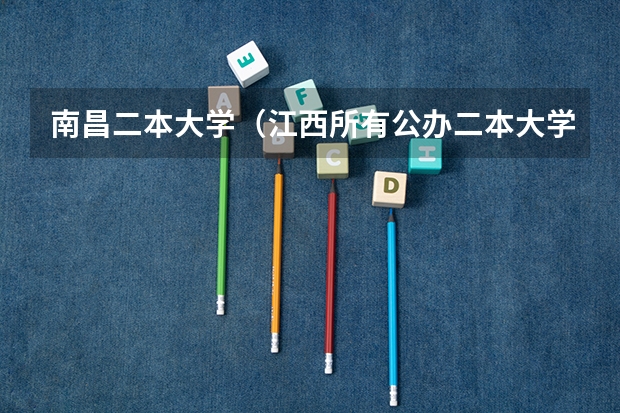 南昌二本大学（江西所有公办二本大学排名）