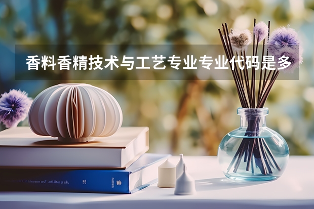 香料香精技术与工艺专业专业代码是多少