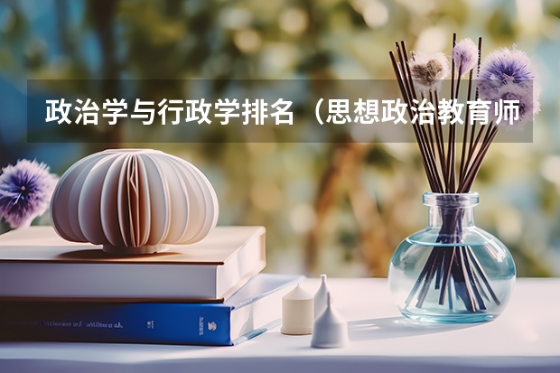政治学与行政学排名（思想政治教育师范类大学排名）