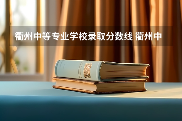 衢州中等专业学校录取分数线 衢州中等专业学校各专业录取分数线