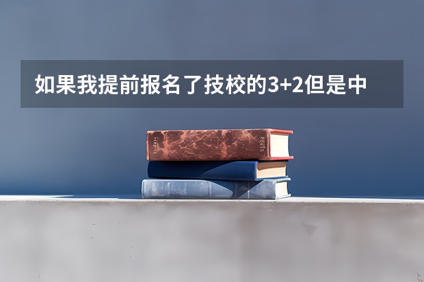 如果我提前报名了技校的3+2但是中考分数线没有达到还能去上这个技校吗？