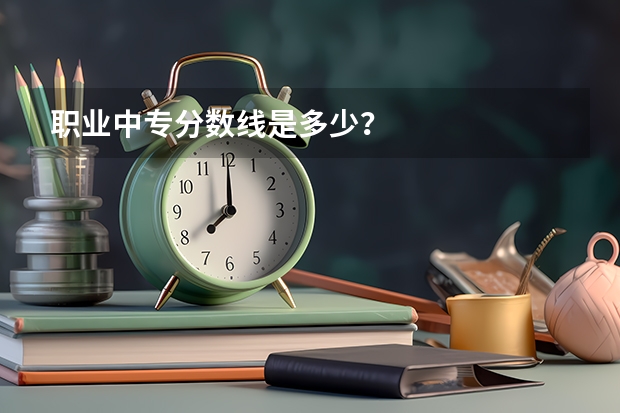 职业中专分数线是多少？