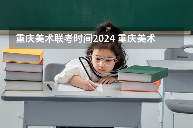 重庆美术联考时间2024 重庆美术联考时间