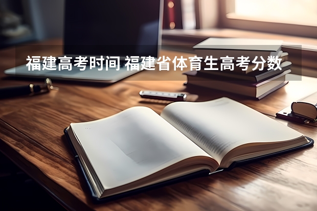 福建高考时间 福建省体育生高考分数线