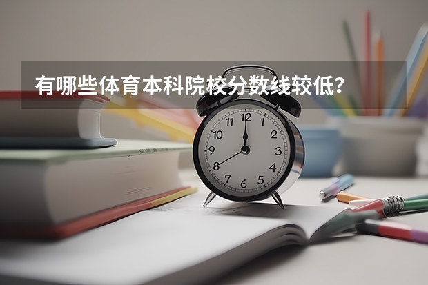 有哪些体育本科院校分数线较低？