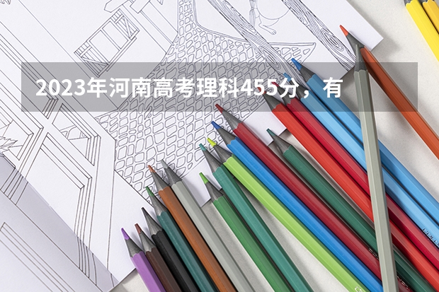 2023年河南高考理科455分，有可以上的公办、民办二本吗？