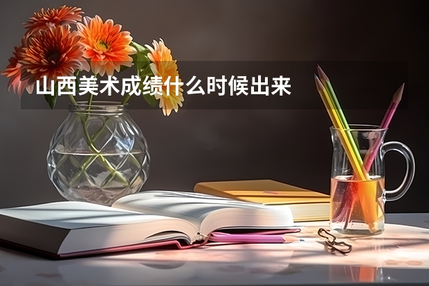 山西美术成绩什么时候出来