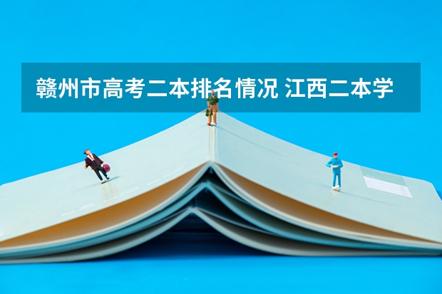 赣州市高考二本排名情况 江西二本学校排名及录取分数线