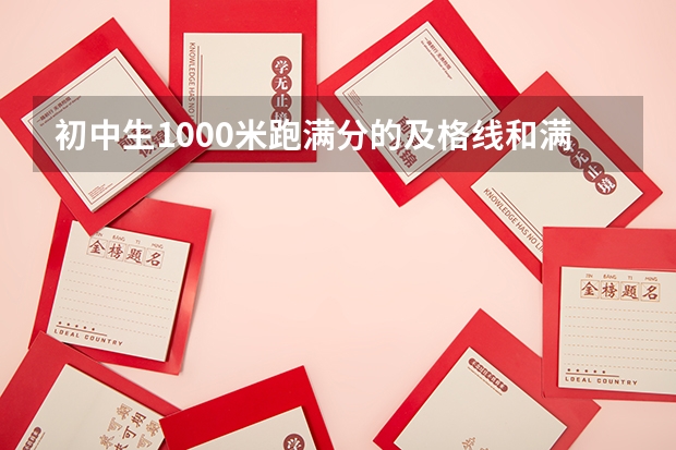 初中生1000米跑满分的及格线和满分是多少?